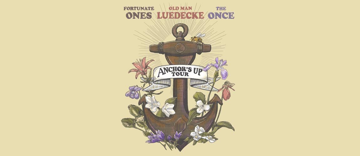 Fortunate Ones, Old Man Luedecke, The Once written along the top with a stylized anchor underneath. A banner that says 'Anchors Up Tour 2022' on a beige background.